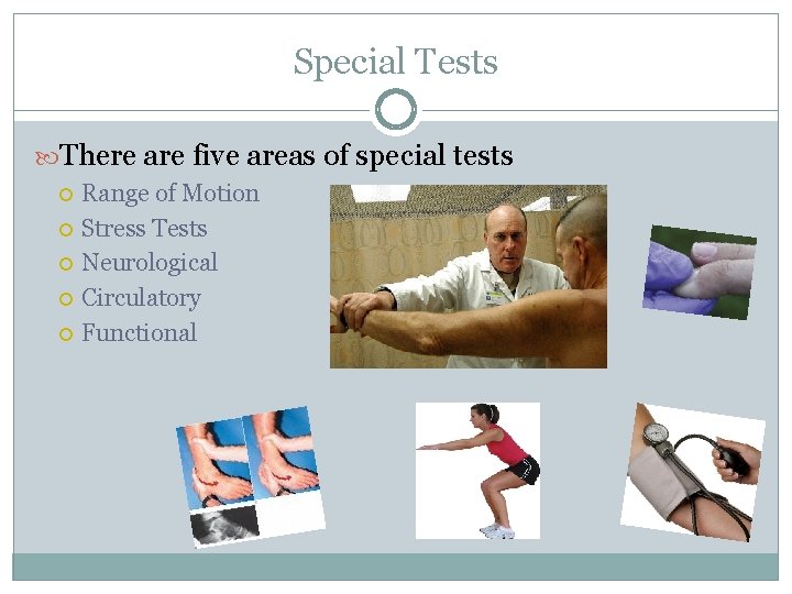 Special Tests There are five areas of special tests Range of Motion Stress Tests