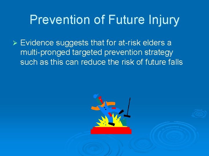 Prevention of Future Injury Ø Evidence suggests that for at-risk elders a multi-pronged targeted