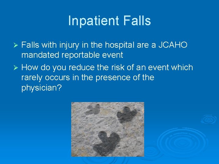 Inpatient Falls with injury in the hospital are a JCAHO mandated reportable event Ø