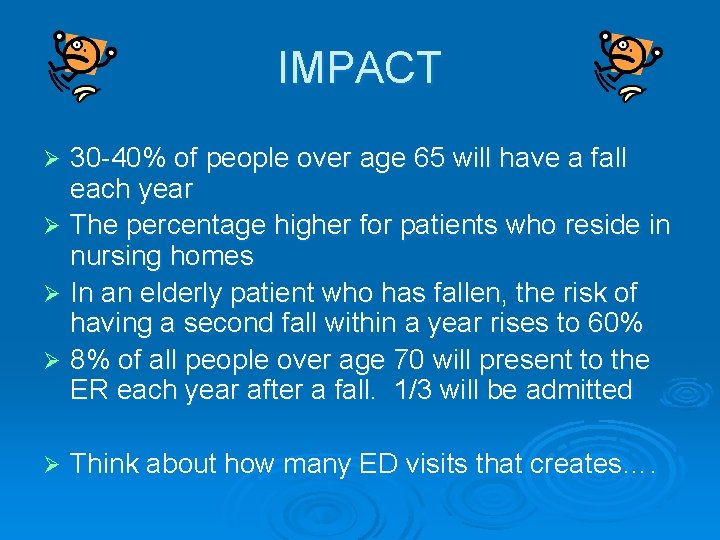 IMPACT 30 -40% of people over age 65 will have a fall each year