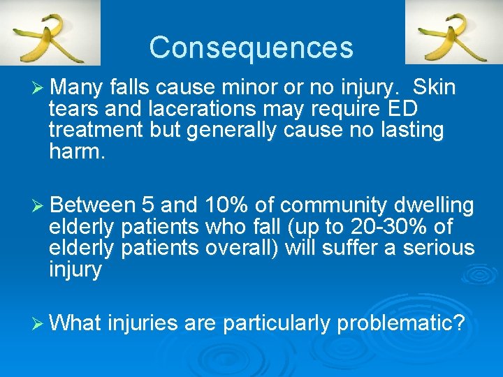 Consequences Ø Many falls cause minor or no injury. Skin tears and lacerations may