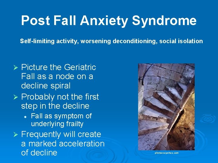 Post Fall Anxiety Syndrome Self-limiting activity, worsening deconditioning, social isolation Picture the Geriatric Fall