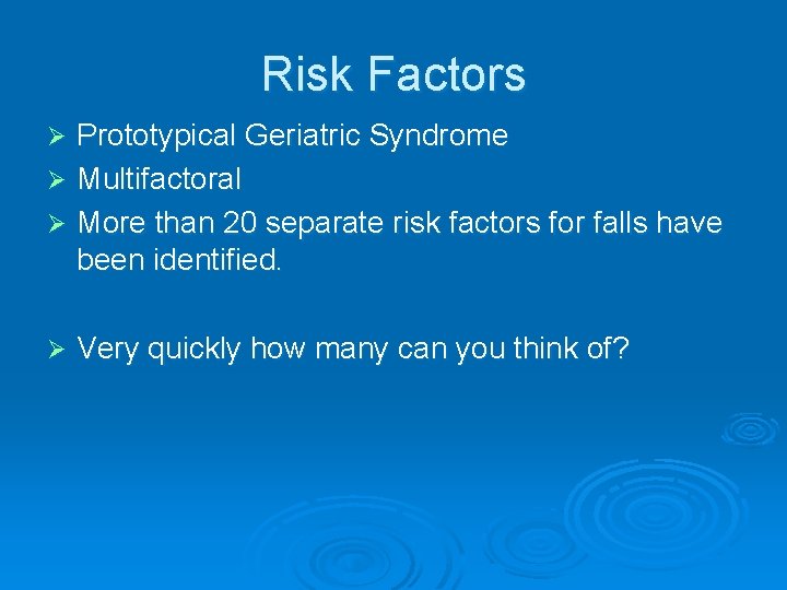 Risk Factors Prototypical Geriatric Syndrome Ø Multifactoral Ø More than 20 separate risk factors