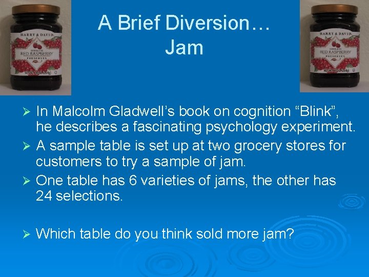 A Brief Diversion… Jam In Malcolm Gladwell’s book on cognition “Blink”, he describes a