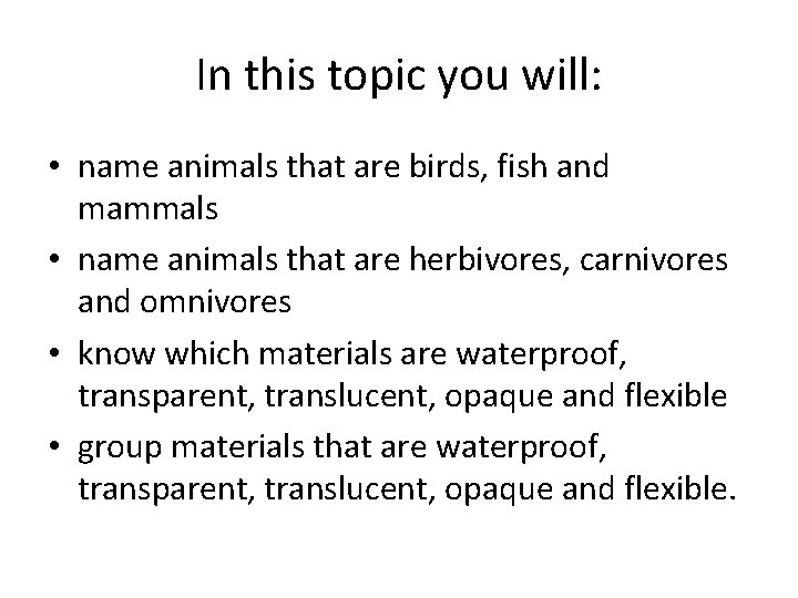 In this topic you will: • name animals that are birds, fish and mammals
