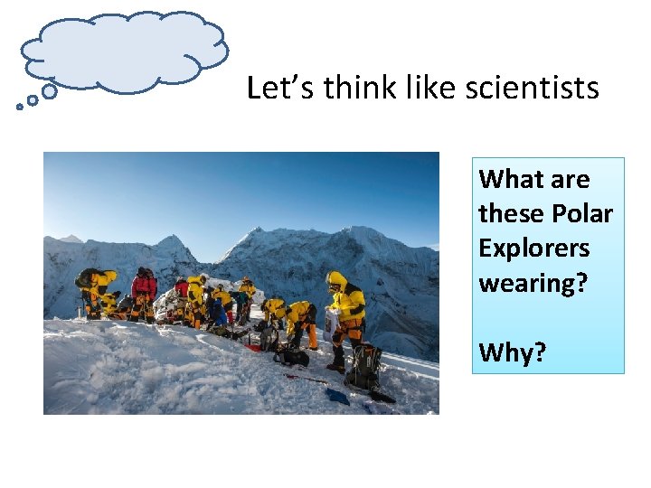 Let’s think like scientists What are these Polar Explorers wearing? Why? 