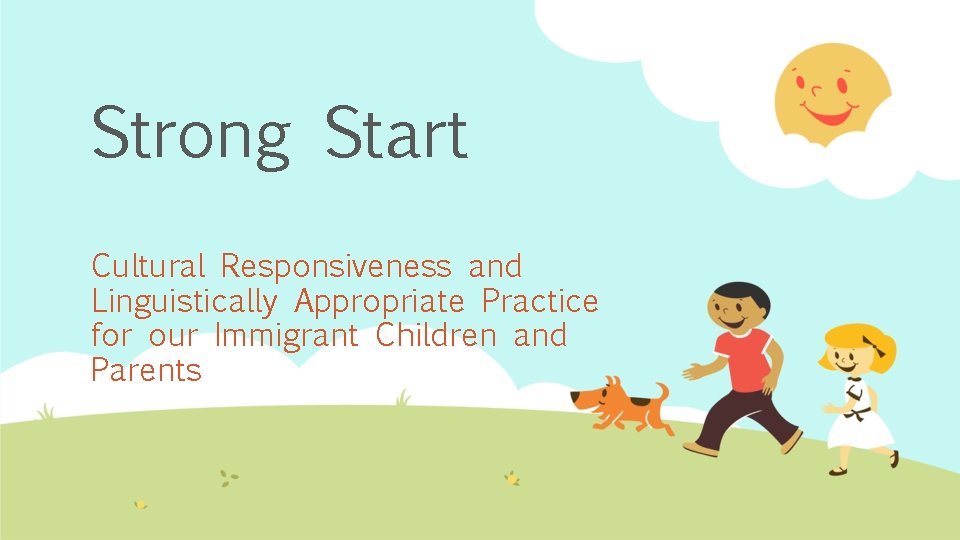 Strong Start Cultural Responsiveness and Linguistically Appropriate Practice for our Immigrant Children and Parents