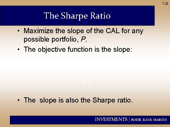 7 -21 The Sharpe Ratio • Maximize the slope of the CAL for any