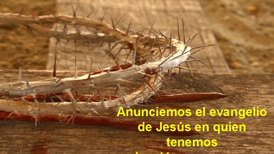 Anunciemos el evangelio de Jesús en quien tenemos 