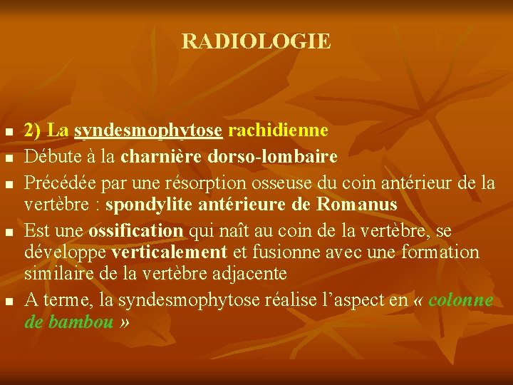 RADIOLOGIE n n n 2) La syndesmophytose rachidienne Débute à la charnière dorso-lombaire Précédée