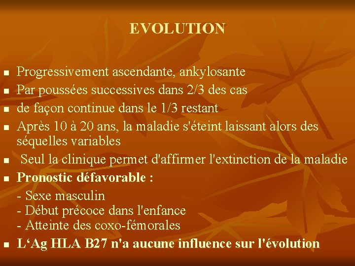 EVOLUTION n n n n Progressivement ascendante, ankylosante Par poussées successives dans 2/3 des