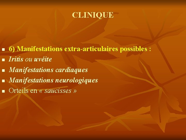 CLINIQUE n n n 6) Manifestations extra-articulaires possibles : Iritis ou uvéite Manifestations cardiaques