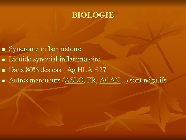 BIOLOGIE n n Syndrome inflammatoire Liquide synovial inflammatoire Dans 80% des cas : Ag
