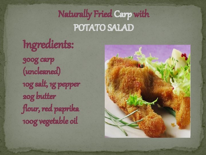 Naturally Fried Carp with POTATO SALAD Ingredients: 300 g carp (uncleaned) 10 g salt,