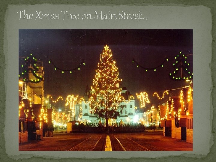 The Xmas Tree on Main Street. . . 