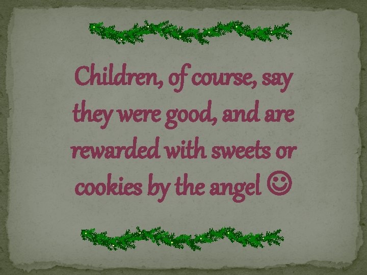 Children, of course, say they were good, and are rewarded with sweets or cookies
