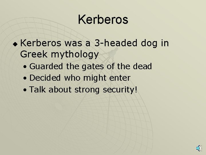 Kerberos u Kerberos was a 3 -headed dog in Greek mythology • Guarded the