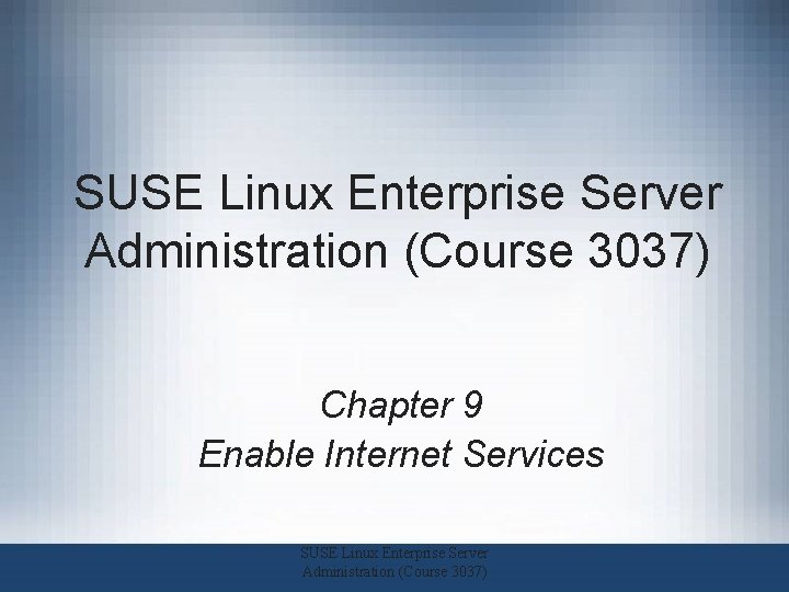 SUSE Linux Enterprise Server Administration (Course 3037) Chapter 9 Enable Internet Services SUSE Linux