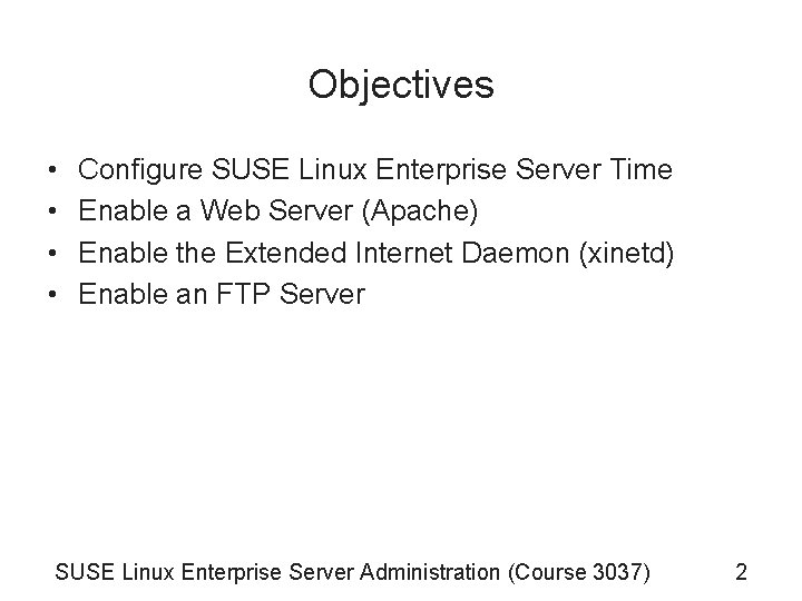 Objectives • • Configure SUSE Linux Enterprise Server Time Enable a Web Server (Apache)