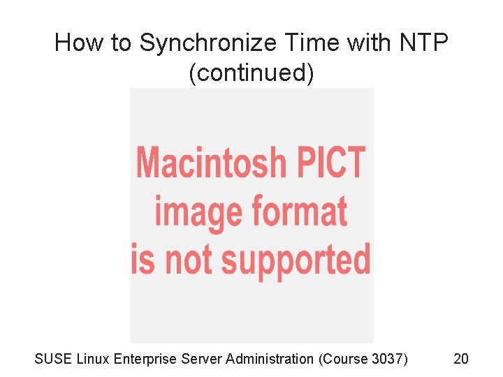 How to Synchronize Time with NTP (continued) SUSE Linux Enterprise Server Administration (Course 3037)