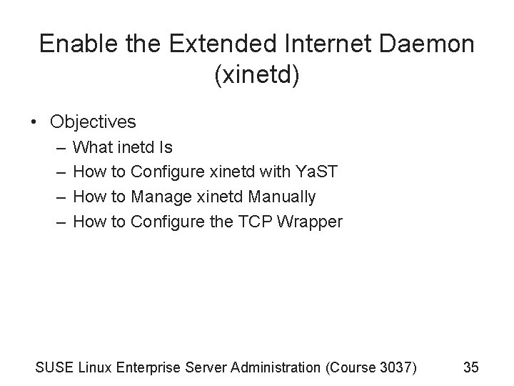 Enable the Extended Internet Daemon (xinetd) • Objectives – – What inetd Is How