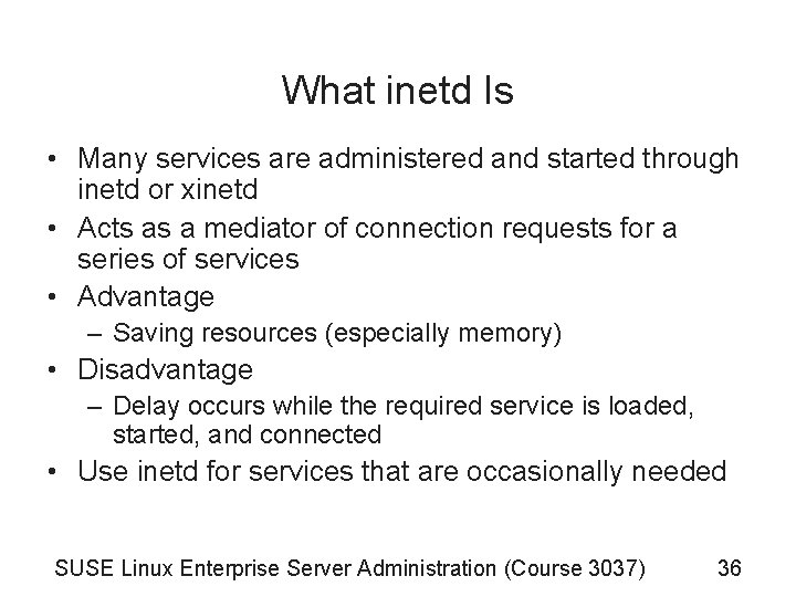 What inetd Is • Many services are administered and started through inetd or xinetd