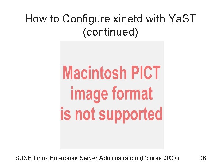 How to Configure xinetd with Ya. ST (continued) SUSE Linux Enterprise Server Administration (Course