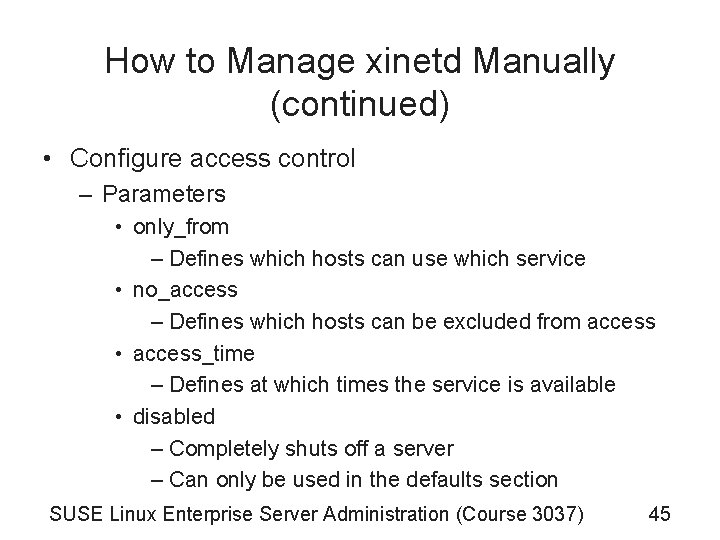 How to Manage xinetd Manually (continued) • Configure access control – Parameters • only_from