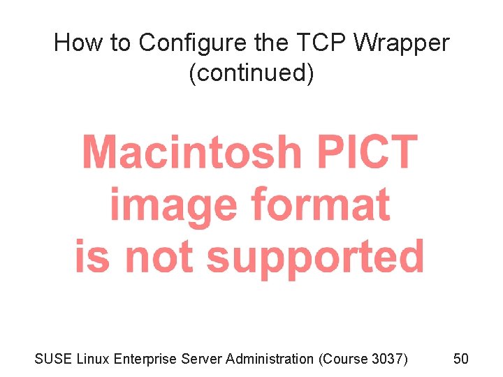 How to Configure the TCP Wrapper (continued) SUSE Linux Enterprise Server Administration (Course 3037)
