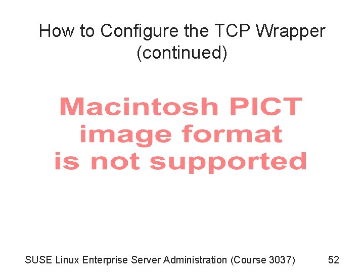 How to Configure the TCP Wrapper (continued) SUSE Linux Enterprise Server Administration (Course 3037)