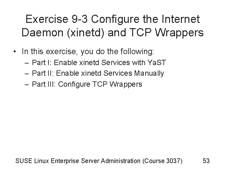 Exercise 9 -3 Configure the Internet Daemon (xinetd) and TCP Wrappers • In this