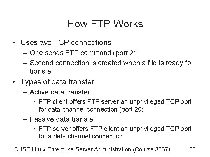 How FTP Works • Uses two TCP connections – One sends FTP command (port