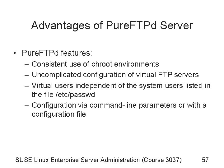 Advantages of Pure. FTPd Server • Pure. FTPd features: – Consistent use of chroot