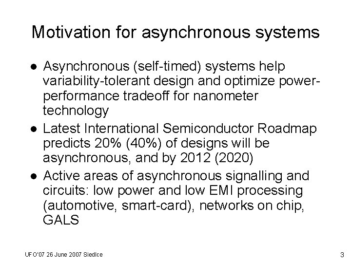 Motivation for asynchronous systems l l l Asynchronous (self-timed) systems help variability-tolerant design and