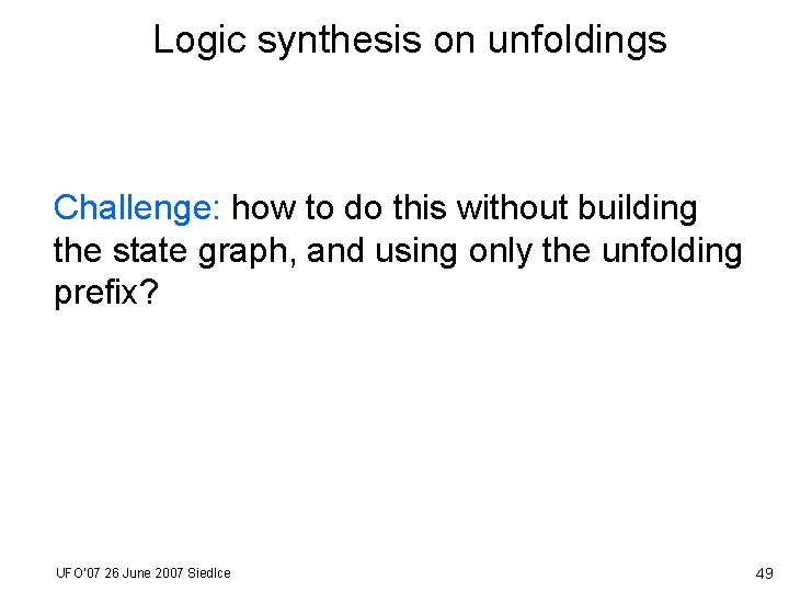 Logic synthesis on unfoldings Challenge: how to do this without building the state graph,