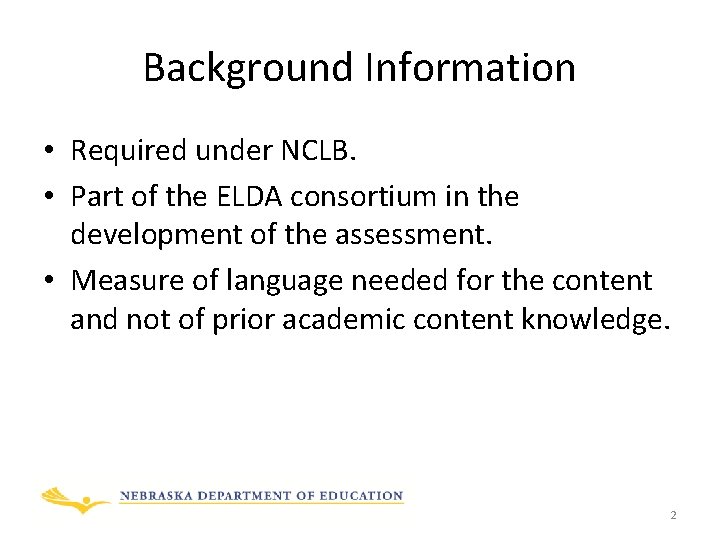 Background Information • Required under NCLB. • Part of the ELDA consortium in the