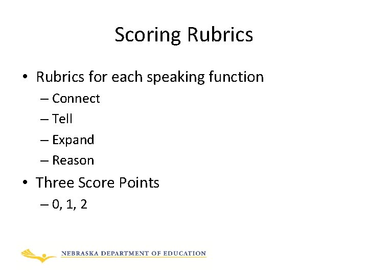 Scoring Rubrics • Rubrics for each speaking function – Connect – Tell – Expand