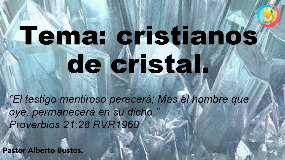 Tema: cristianos de cristal. “El testigo mentiroso perecerá; Mas el hombre que oye, permanecerá