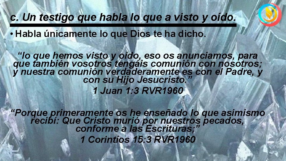 c. Un testigo que habla lo que a visto y oído. • Habla únicamente