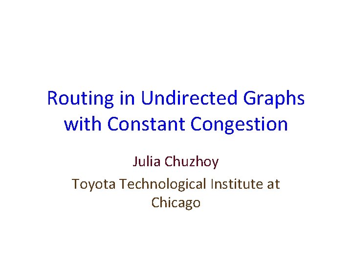 Routing in Undirected Graphs with Constant Congestion Julia Chuzhoy Toyota Technological Institute at Chicago