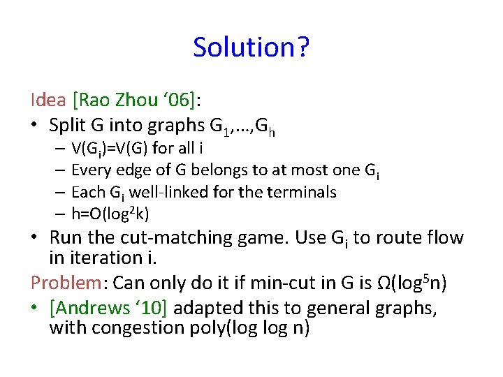 Solution? Idea [Rao Zhou ‘ 06]: • Split G into graphs G 1, …,