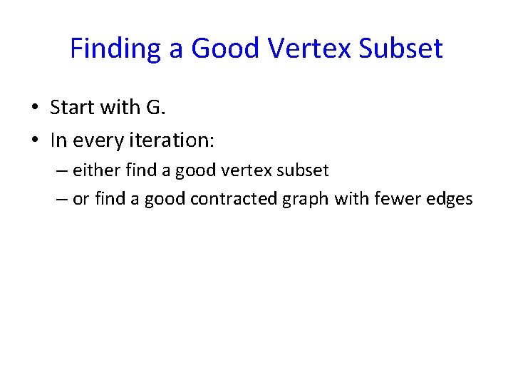 Finding a Good Vertex Subset • Start with G. • In every iteration: –