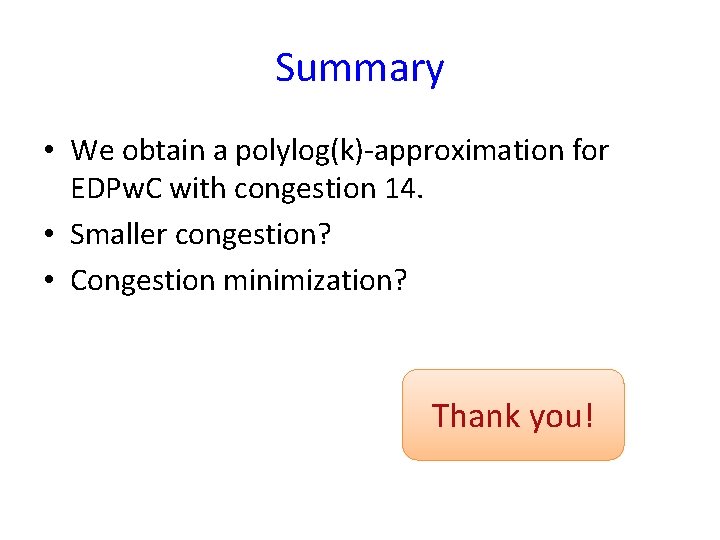 Summary • We obtain a polylog(k)-approximation for EDPw. C with congestion 14. • Smaller