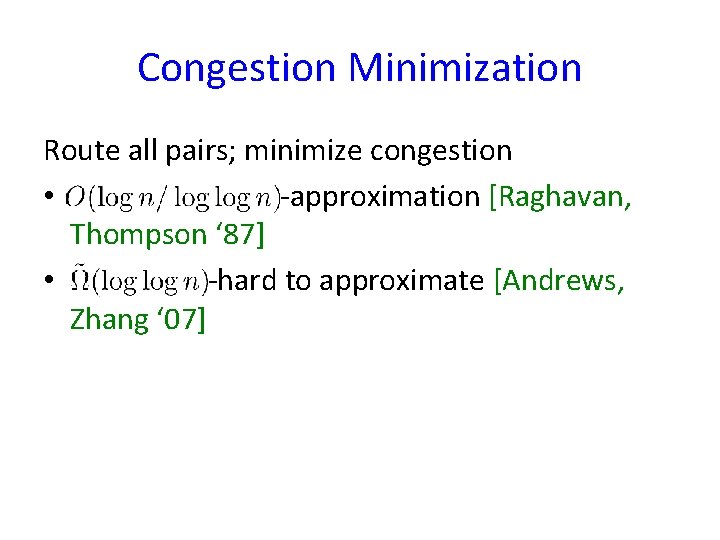 Congestion Minimization Route all pairs; minimize congestion • -approximation [Raghavan, Thompson ‘ 87] •