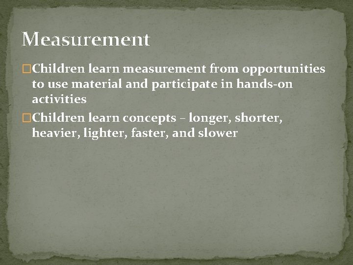 Measurement �Children learn measurement from opportunities to use material and participate in hands-on activities