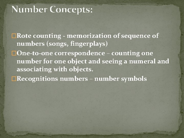 Number Concepts: �Rote counting - memorization of sequence of numbers (songs, fingerplays) �One-to-one correspondence