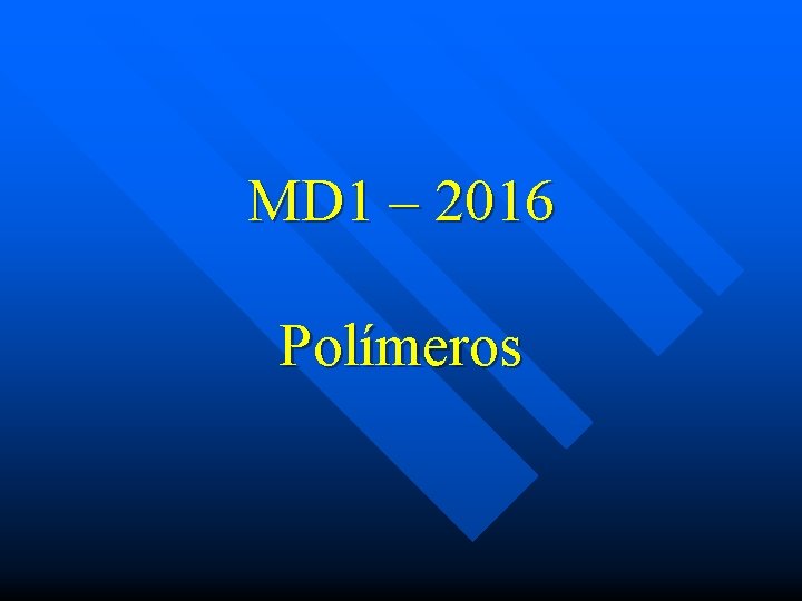 MD 1 – 2016 Polímeros MD 1 – 2016 Polímeros