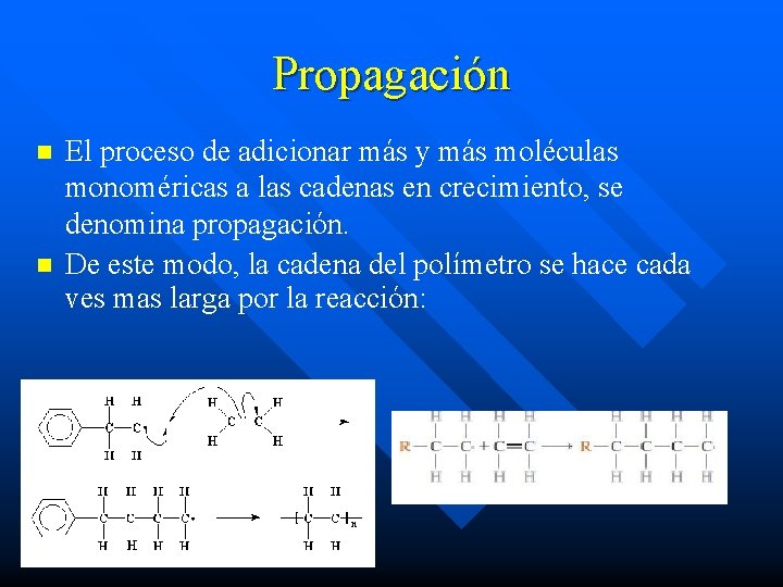 Propagación n n El proceso de adicionar más y más moléculas monoméricas a las Propagación n n El proceso de adicionar más y más moléculas monoméricas a las