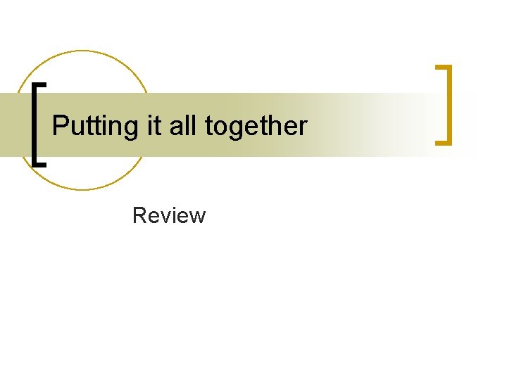 Putting it all together Review 
