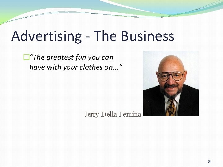 Advertising - The Business �“The greatest fun you can have with your clothes on. Advertising - The Business �“The greatest fun you can have with your clothes on.